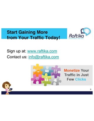 Start Gaining More
from Your Traffic Today!
Sign up at: www.raftika.com
Contact us: info@raftika.com

  9

 