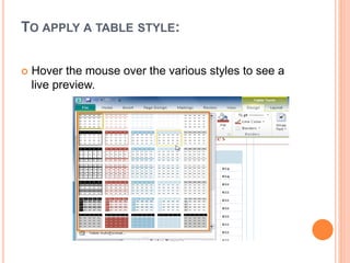 TO APPLY A TABLE STYLE:
 Hover the mouse over the various styles to see a
live preview.
 