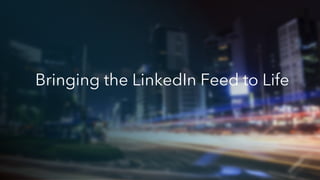 Bringing the LinkedIn Feed to Life
 