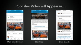 7
Publisher Video will Appear in…
Main LinkedIn Feed Storylines Email Digests
 