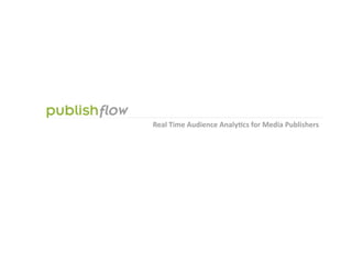 Real	
  Time	
  Audience	
  Analy/cs	
  for	
  Media	
  Publishers	
  
 