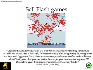 #flashgamelicensesmakemoney

Sell Flash games

“Creating Flash games was and is a way for us to earn some funding through ...