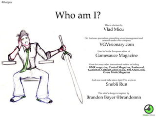 #thatguy

Who am I?
This is a lecture by

Vlad Micu
Did freelance journalism, consulting, event management and
research un...