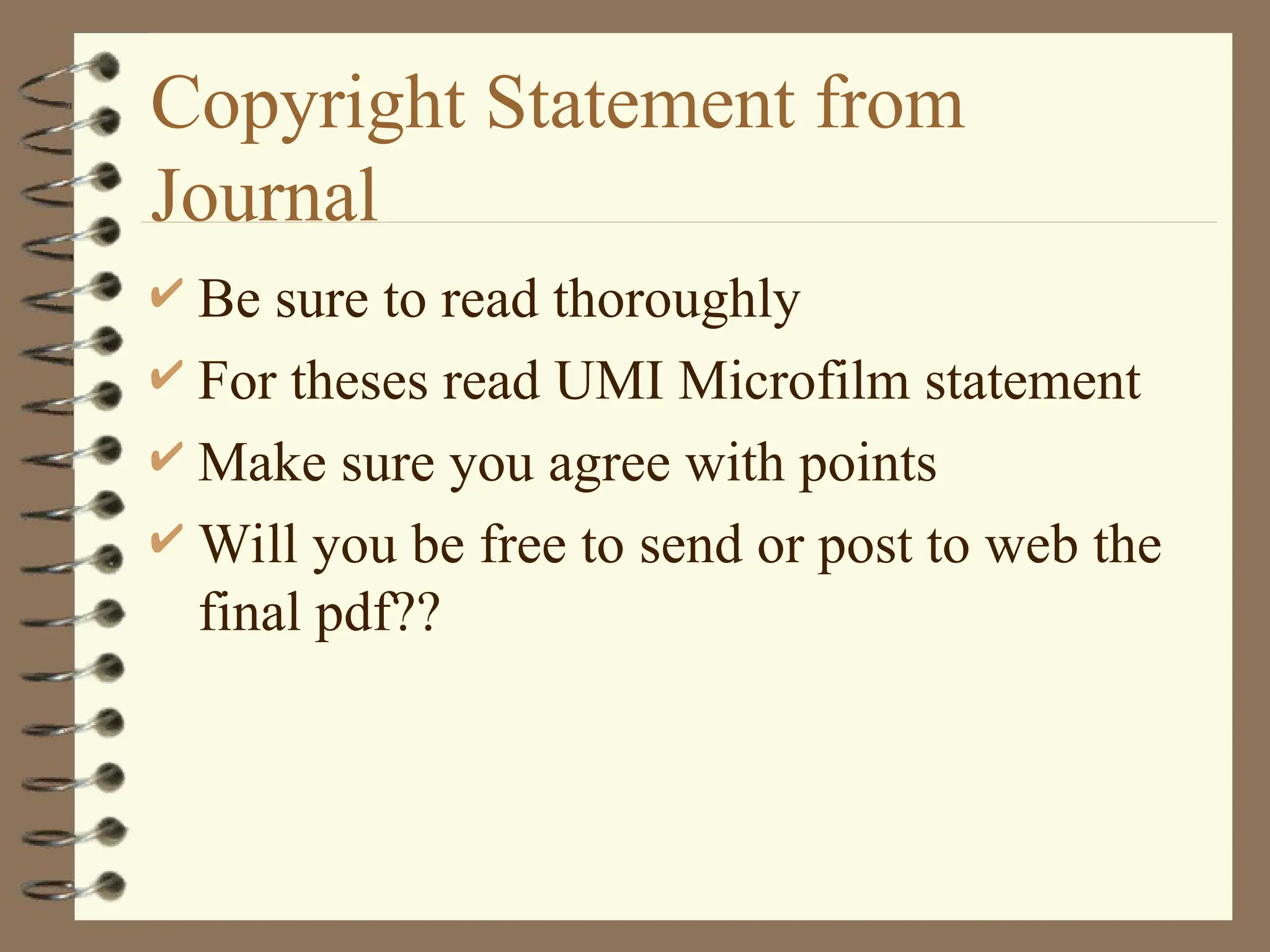 Copyright Statement from
Journal
 Be sure to read thoroughly
 For theses read UMI Microfilm statement
 Make sure you agree with points
 Will you be free to send or post to web the
final pdf??
 