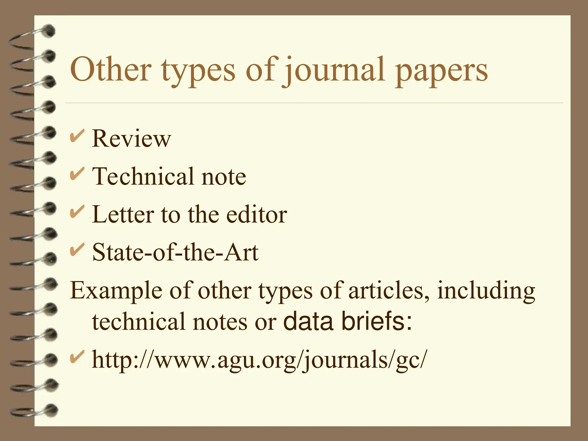 Other types of journal papers
 Review
 Technical note
 Letter to the editor
 State-of-the-Art
Example of other types of articles, including
technical notes or data briefs:
 http://www.agu.org/journals/gc/
 