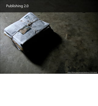 Publishing 2.0




                 http://ﬂickr.com/photos/keithwj/232910646/
 