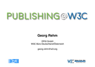 Georg Rehm
DFKI GmbH
W3C Büro Deutschland/Österreich
georg.rehm@w3.org
 