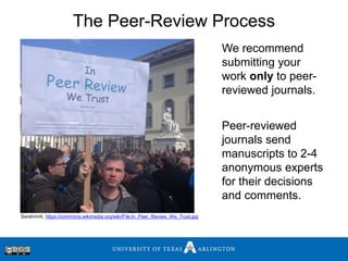 The Peer-Review Process
Peer-reviewed
journals send
manuscripts to 2-4
anonymous experts
for their decisions
and comments....