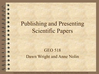 Publishing and Presenting
Scientific Papers
GEO 518
Dawn Wright and Anne Nolin
Adapted from the PPT of Jaroslav Mackerle, Linköping Institute of Technology, Linköping, Sweden, by way of Keith Clarke’s Geog 200A course at UCSB
 