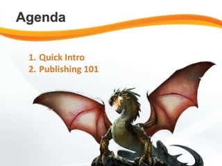 Agenda
1. Quick Intro
2. Publishing 101
 