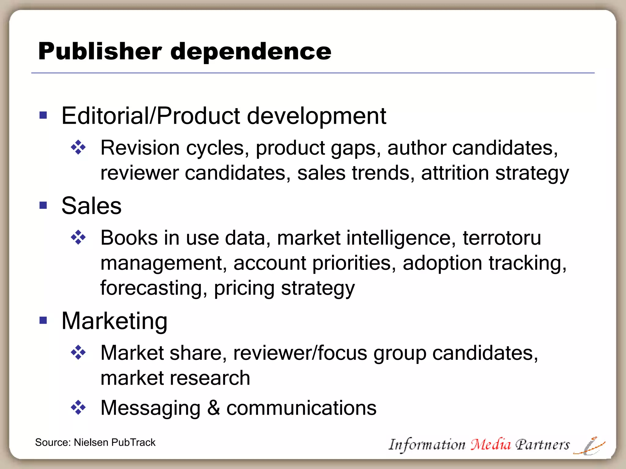 Data sources:
 Retailers:
 Follett, Barnes & Noble, Nebraska, 1,500
independents
 B&N college, MBS Direct, eCampus.com
 For profit schools
 Apollo group, Laureat, Corinthian, + others
 College information
 Course codes
 Carnegie codes
 Bibliographic data
 Publisher metadata files, ONIX
Source: Nielsen PubTrack
 