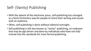 Self- (Vanity) Publishing
• With the advent of the electronic press, self-publishing has emerged
as a fairly frictionless ...