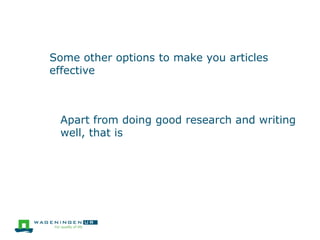 Some other options to make you articles
effective
Apart from doing good research and writing
well, that is
 
