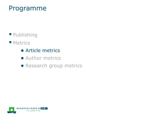Programme
 Publishing
 Metrics
● Article metrics
● Author metrics
● Research group metrics
 
