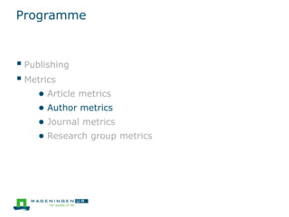 Programme
 Publishing
 Metrics
● Article metrics
● Author metrics
● Journal metrics
● Research group metrics
 