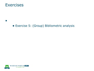 Exercises

● Exercise 5: (Group) Bibliometric analysis
 