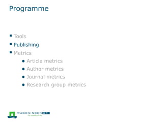 Programme
 Tools
 Publishing
 Metrics
● Article metrics
● Author metrics
● Journal metrics
● Research group metrics
 