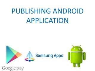 PUBLISHING ANDROID
APPLICATION

 