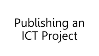 Publishing an ICT Project.pptx
