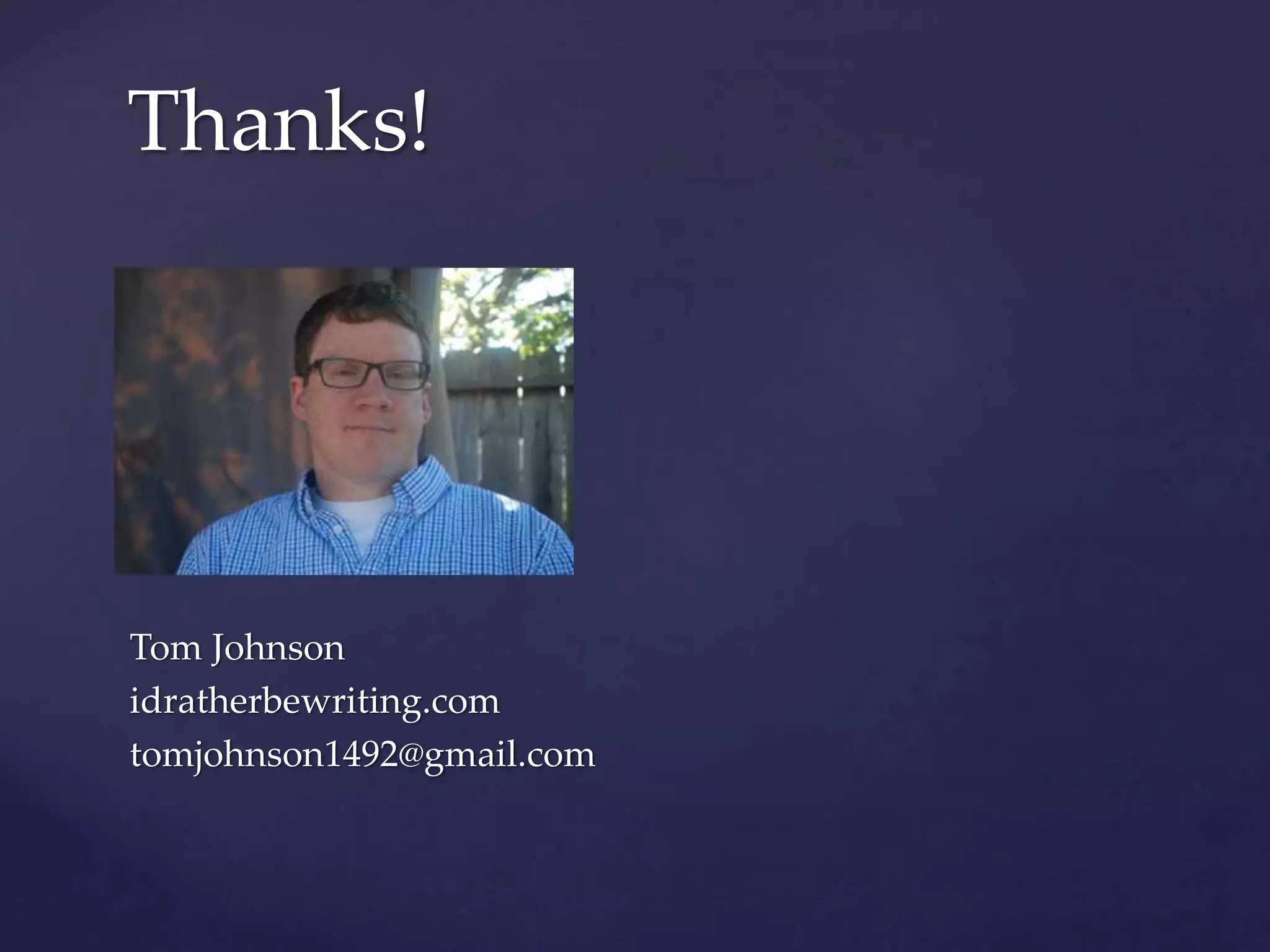 Tom Johnson
idratherbewriting.com
tomjohnson1492@gmail.com
Thanks!
 