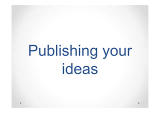 Publishing your
ideas

 