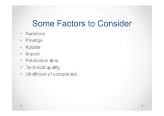 Some Factors to Consider
•
•
•
•
•
•
•

Audience
Prestige
Access
Impact
Publication time
Technical quality
Likelihood of acceptance

 