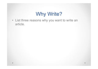 Why Write?
• List three reasons why you want to write an
article.

 