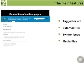 The main features

Generation of custom pages


                                 Tagged or not

                                 External RSS

                                 Twitter feeds

                                 Media files
 