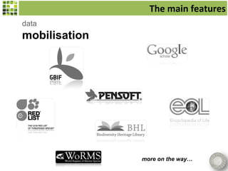 The main features
data
mobilisation




               more on the way…
 