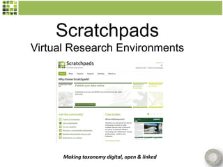 Scratchpads
Virtual Research Environments




      Making taxonomy digital, open & linked
 