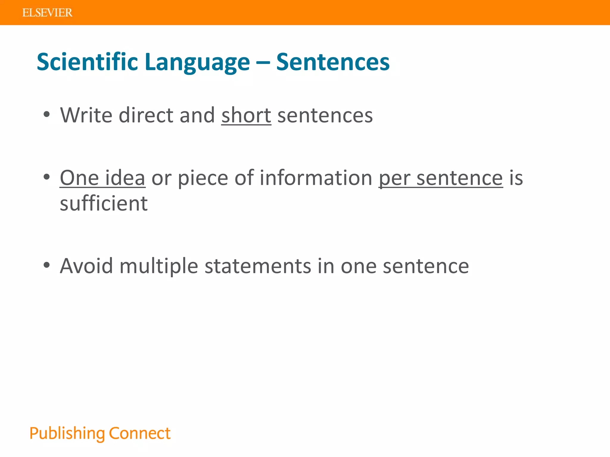 Scientific Language – Sentences
• Write direct and short sentences
• One idea or piece of information per sentence is
sufficient
• Avoid multiple statements in one sentence
 