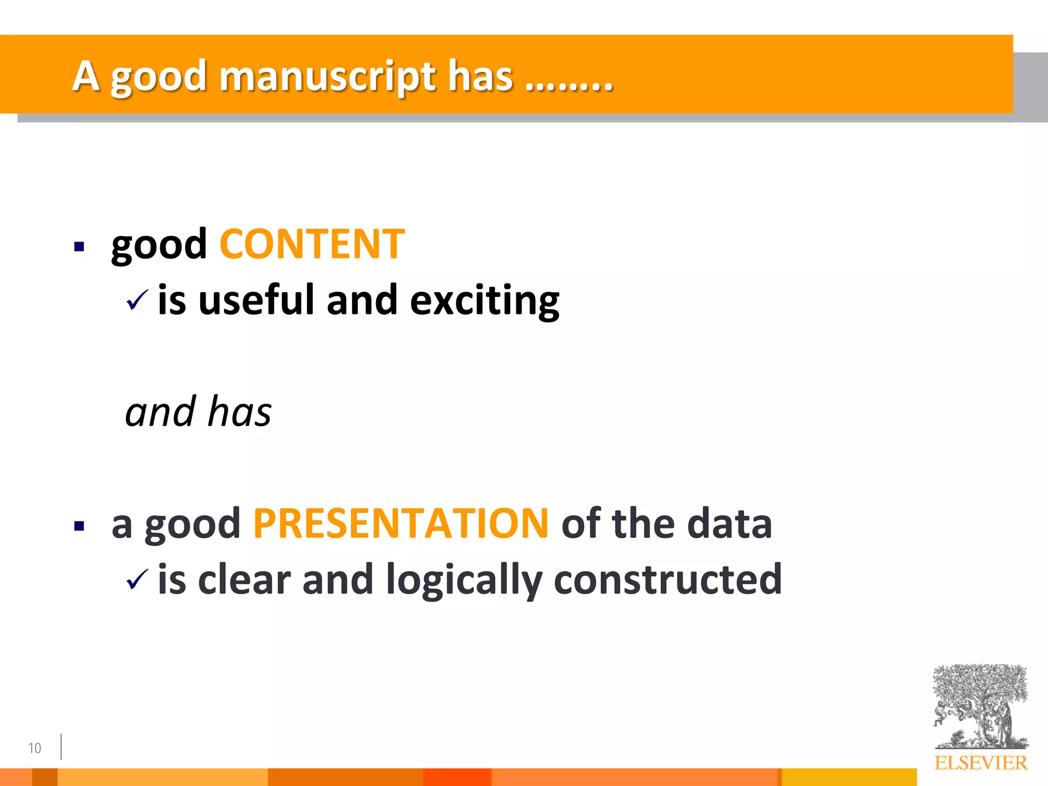 10
A good manuscript has ……..
 good CONTENT
 is useful and exciting
and has
 a good PRESENTATION of the data
 is clear and logically constructed
 