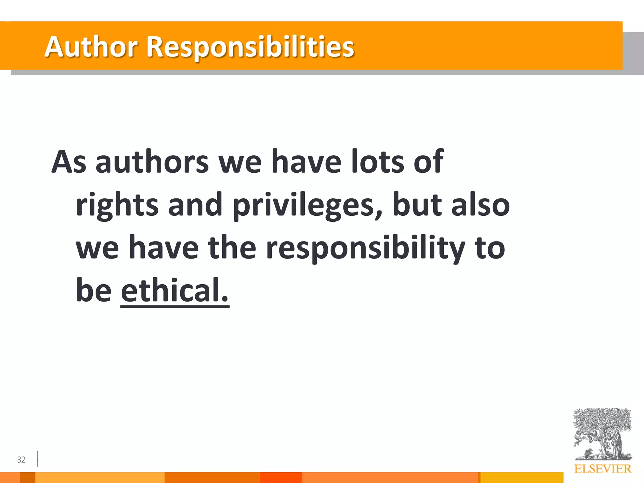 82
Author Responsibilities
As authors we have lots of
rights and privileges, but also
we have the responsibility to
be ethical.
 