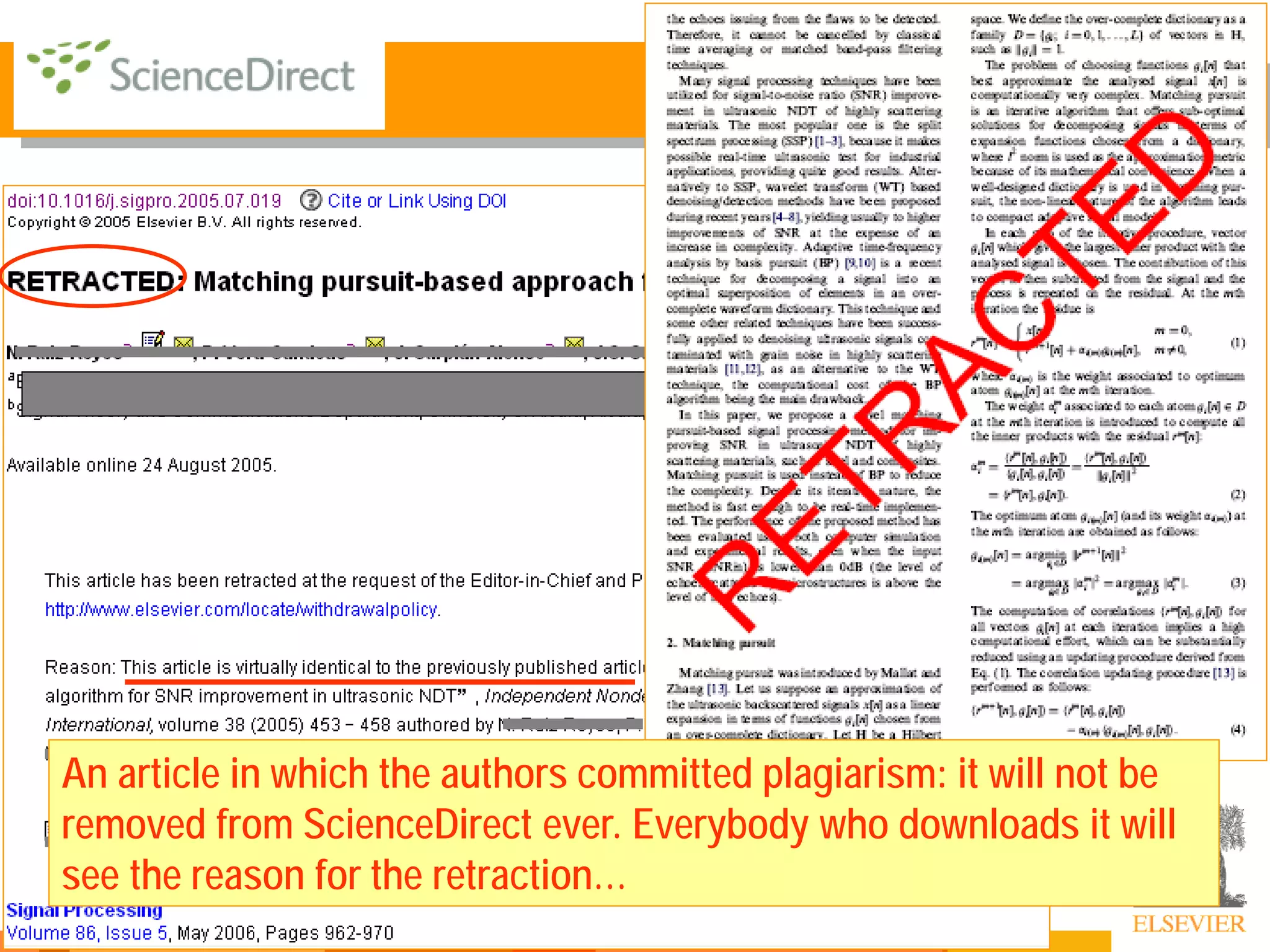 88 88
An article in which the authors committed plagiarism: it will not be
removed from ScienceDirect ever. Everybody who downloads it will
see the reason for the retraction…
 