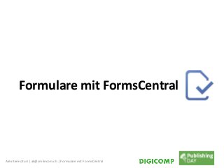 Alex Kereszturi | ak@smilecom.ch | Formulare mit FormsCentral
Formulare mit FormsCentral
 