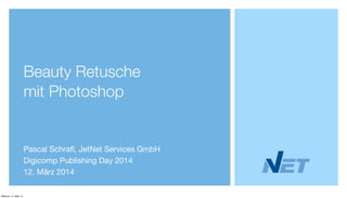 Beauty Retusche
mit Photoshop
Pascal Schrafl, JetNet Services GmbH
Digicomp Publishing Day 2014
12. März 2014
Mittwoch, 12. März 14
 