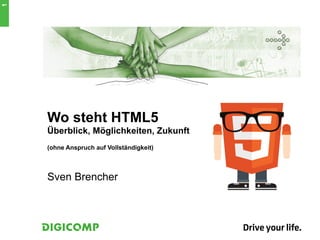 1
Wo steht HTML5
Überblick, Möglichkeiten, Zukunft
(ohne Anspruch auf Vollständigkeit)
Sven Brencher
 