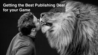 Getting the Best Publishing Deal
for your Game
Getting the Best Publishing Deal
for your Game
 