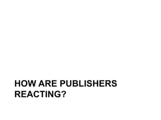 HOW ARE PUBLISHERS
REACTING?
 