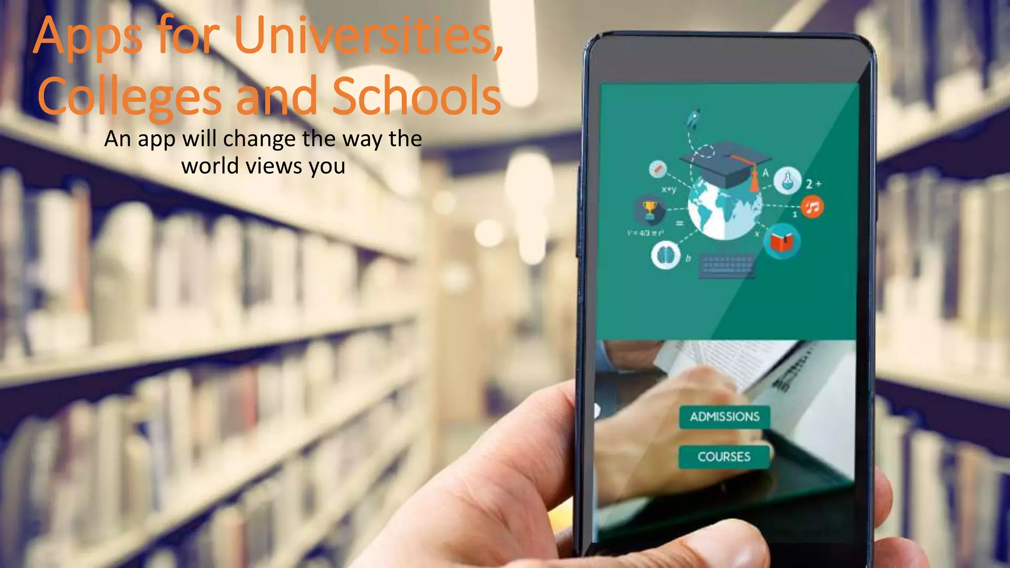 Apps for Universities,
Colleges and Schools
An app will change the way the
world views you
 