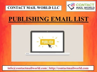 PUBLISHING EMAIL LIST
CONTACT MAIL WORLD LLC
info@contactmailworld.com | http://contactmailworld.com
 