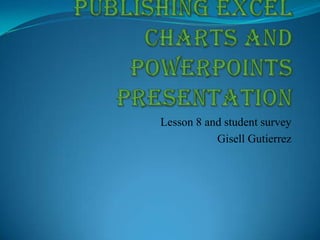 Lesson 8 and student survey
           Gisell Gutierrez
 