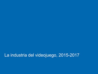 La industria del videojuego, 2015-2017
 