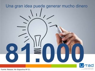 Una gran idea puede generar mucho dinero
81.000Fuente: Newzoo. Ver diapositiva Nº 21.
 