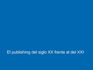 El publishing del siglo XX frente al del XXI
 