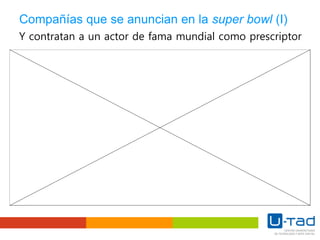 Compañías que se anuncian en la super bowl (I)
Y contratan a un actor de fama mundial como prescriptor
 