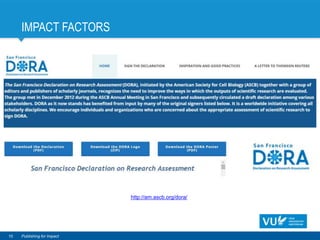 IMPACT FACTORS
10 Publishing for Impact
http://am.ascb.org/dora/
 