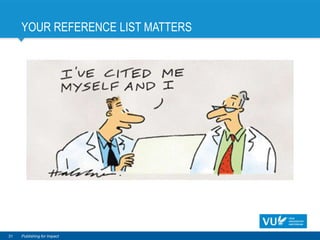 YOUR REFERENCE LIST MATTERS
31 Publishing for Impact
 