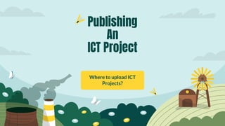 Publishing
An
ICT Project
Where to upload ICT
Projects?
 