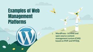1. WordPress - is a free and
open source content
management system (CMS)
based on PHP and MYSQL
Examples of Web
Management
Platforms
 